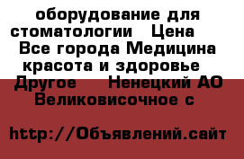 оборудование для стоматологии › Цена ­ 1 - Все города Медицина, красота и здоровье » Другое   . Ненецкий АО,Великовисочное с.